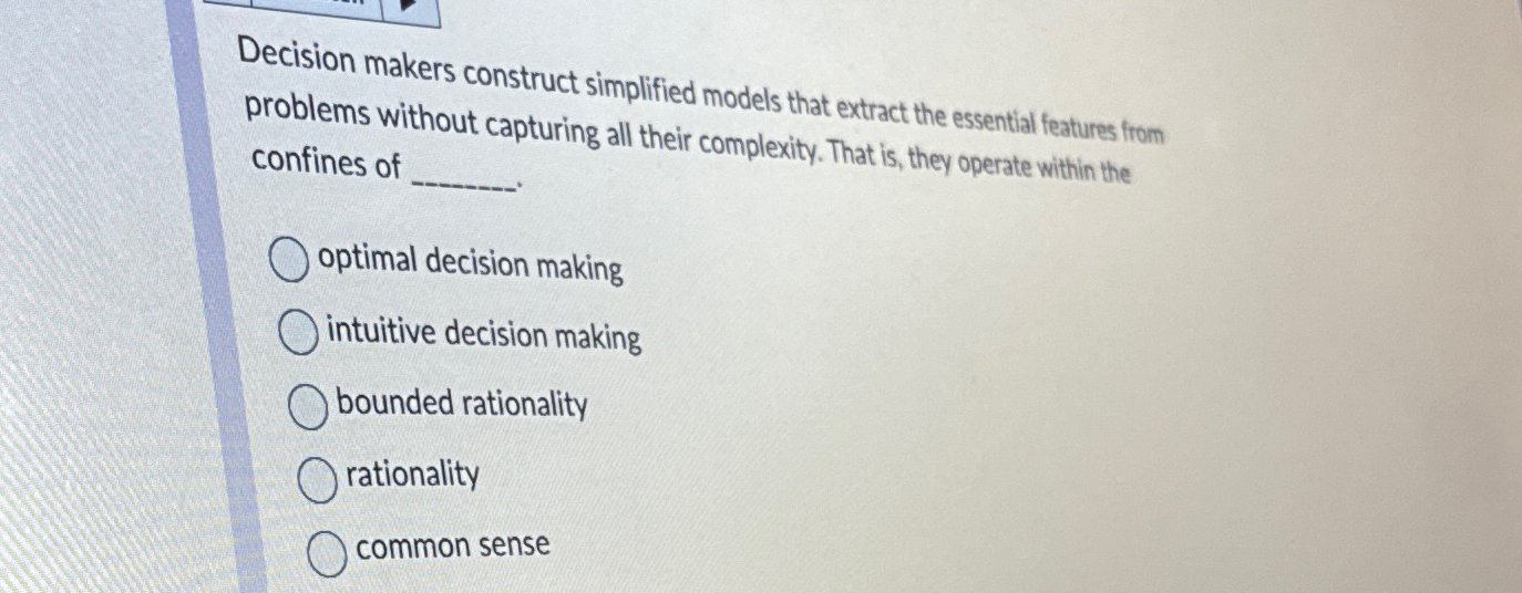  Decision makers construct simplified models that extract the essential features from