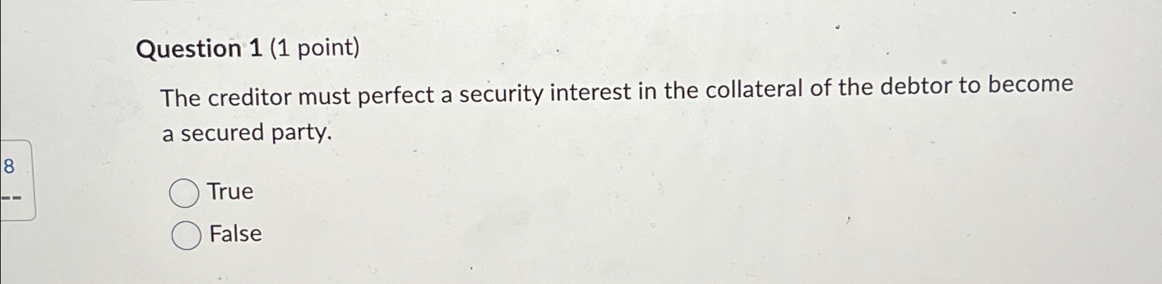  Question 1(1 point) The creditor must perfect a security interest in