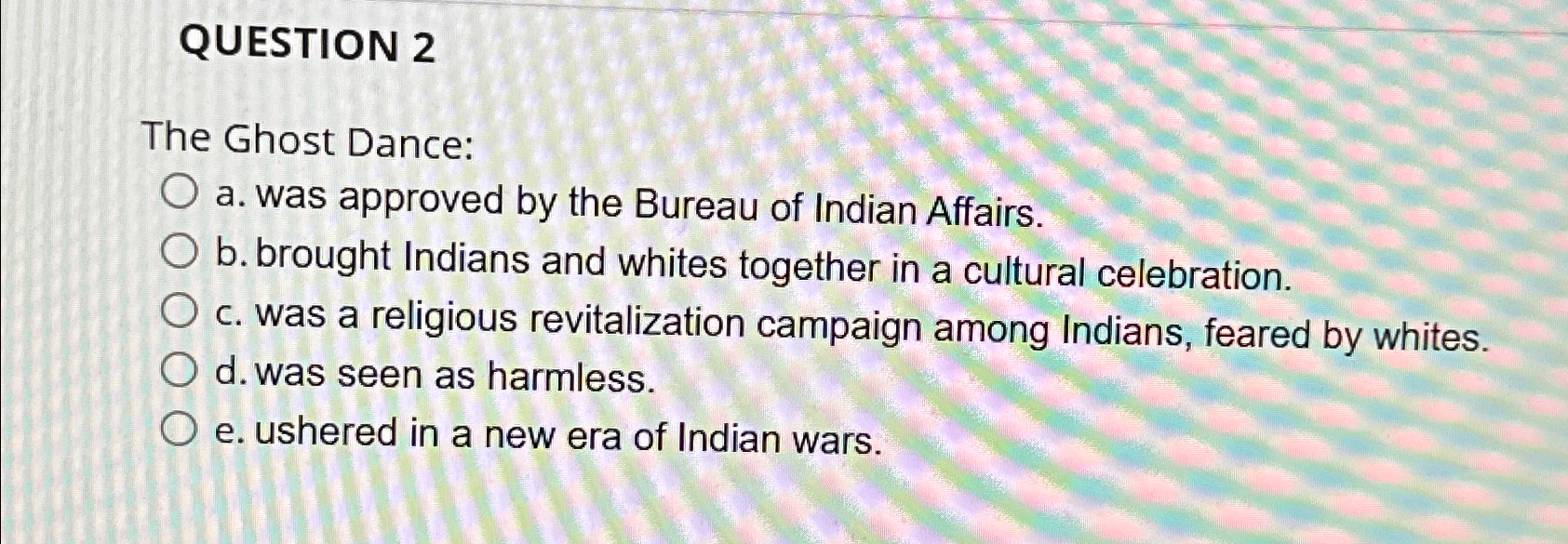  QUESTION 2 The Ghost Dance: a. was approved by the Bureau