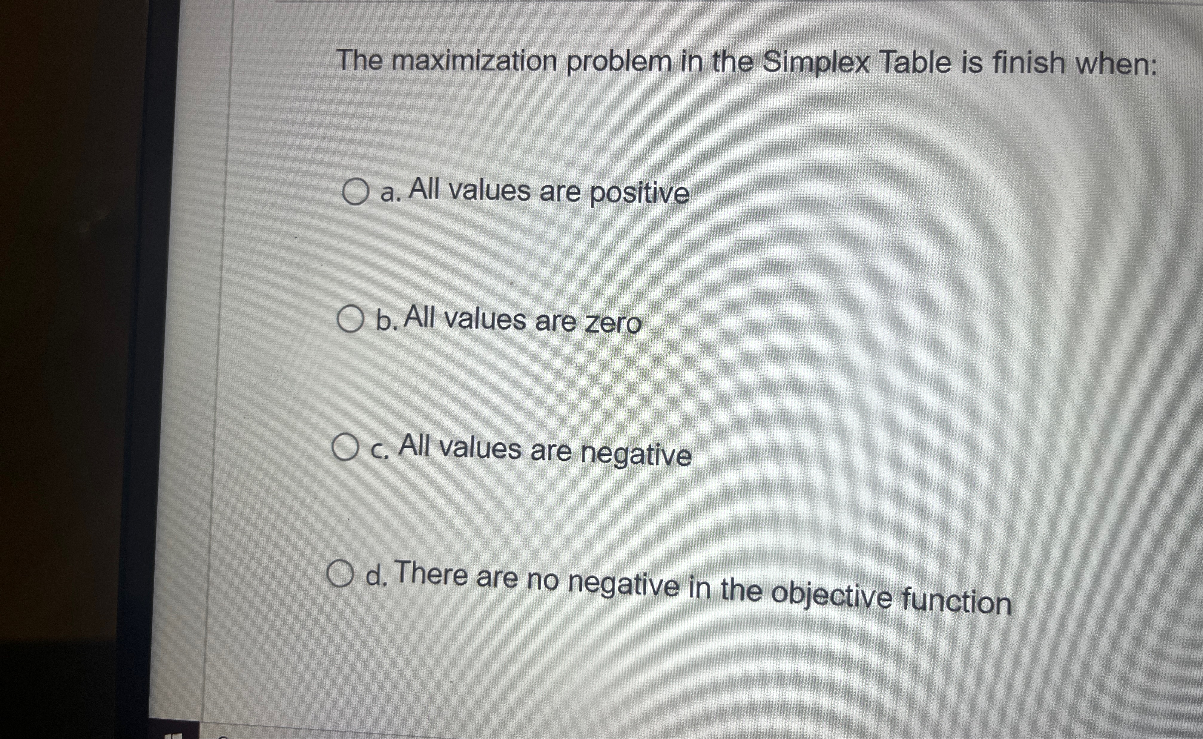 The maximization problem in the Simplex Table is finish when: a. All