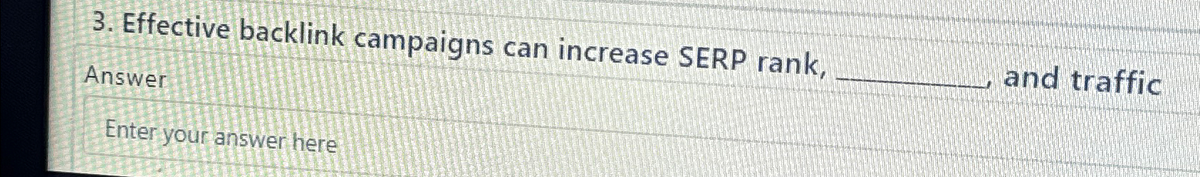  Effective backlink campaigns can increase SERP rank, Answer and traffic Enter