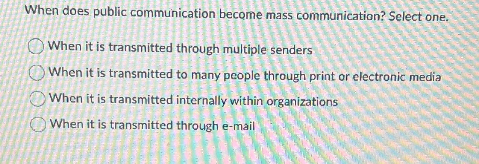  When does public communication become mass communication? Select one. When it