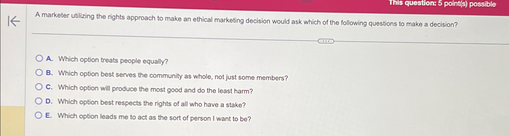  This question: 5 point(s) possible A marketer utilizing the rights approach