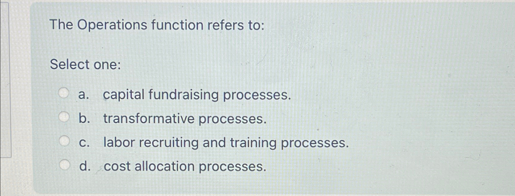  The Operations function refers to: Select one: a. capital fundraising processes.