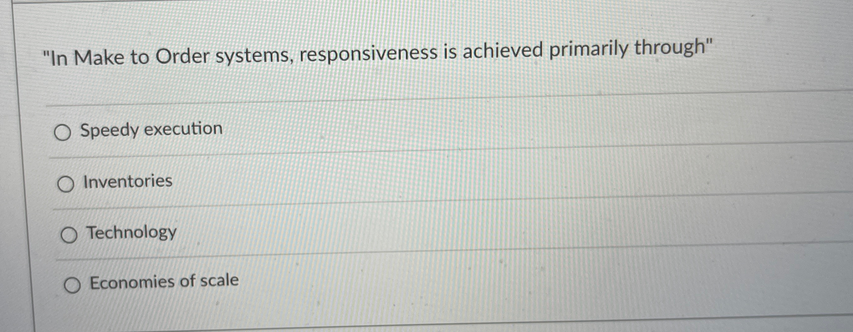  "In Make to Order systems, responsiveness is achieved primarily through" Speedy