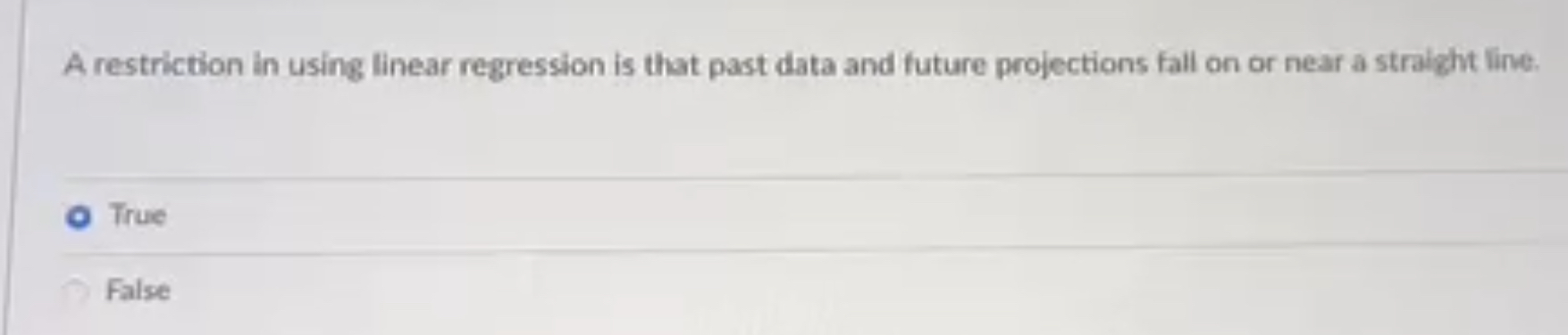  A restriction in using linear regression is that past data and