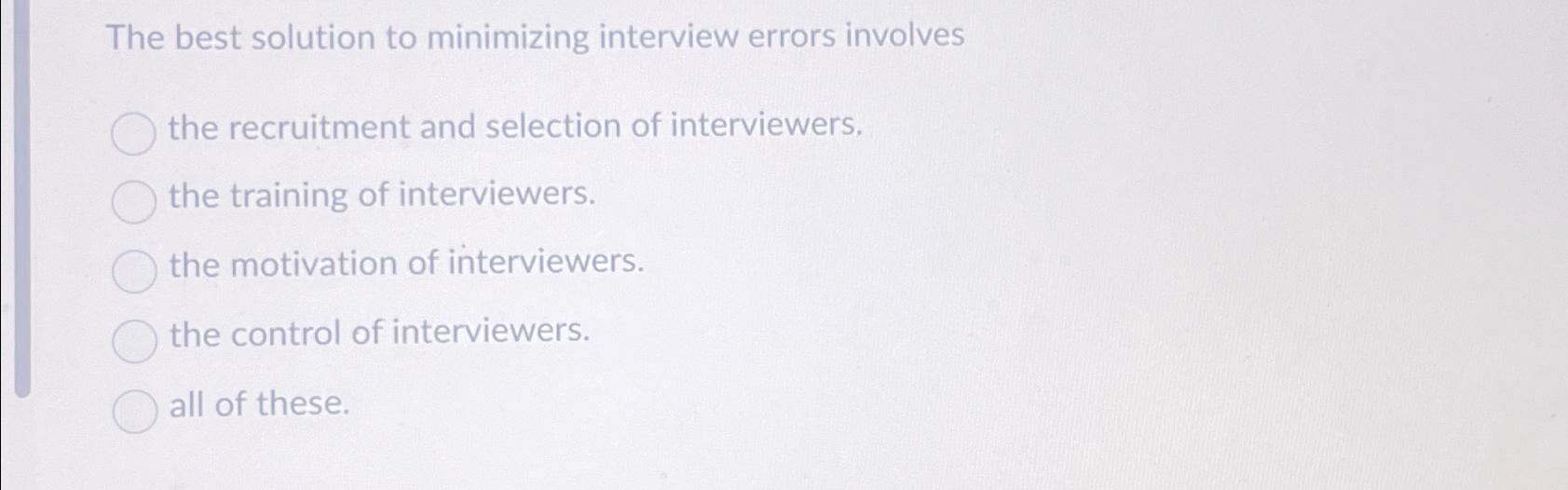  The best solution to minimizing interview errors involves the recruitment and