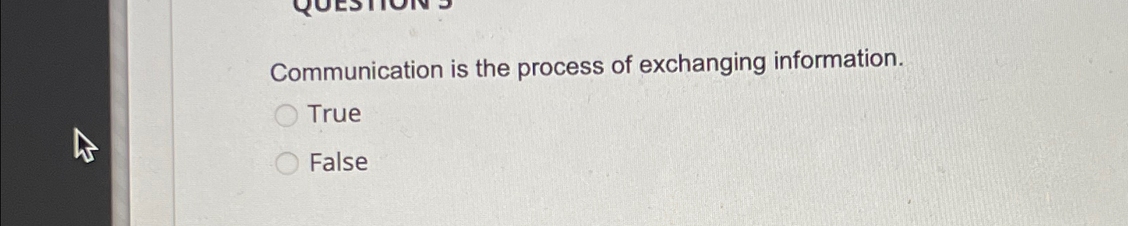  Communication is the process of exchanging information. True False 