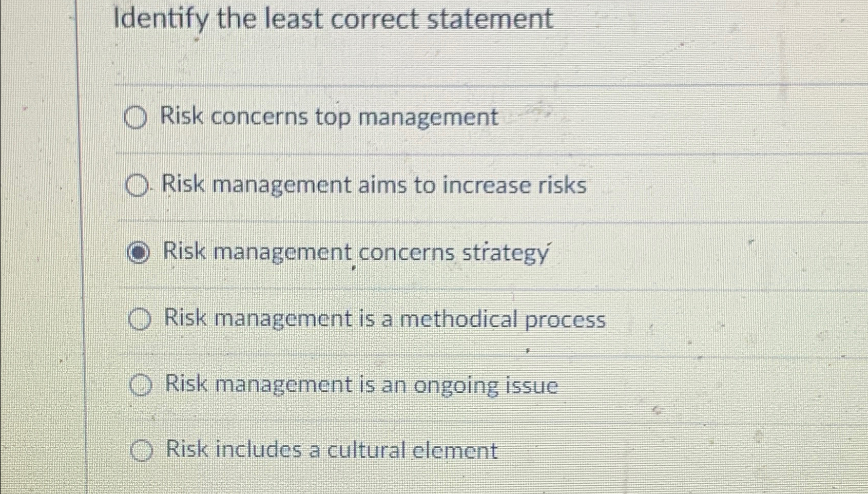  Identify the least correct statement Risk concerns top management Risk management