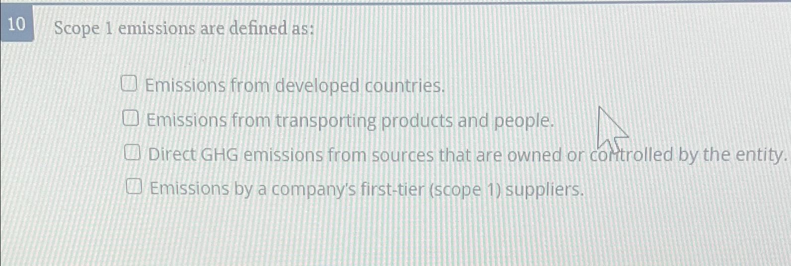  10 Scope 1 emissions are defined as: Emissions from developed countries.