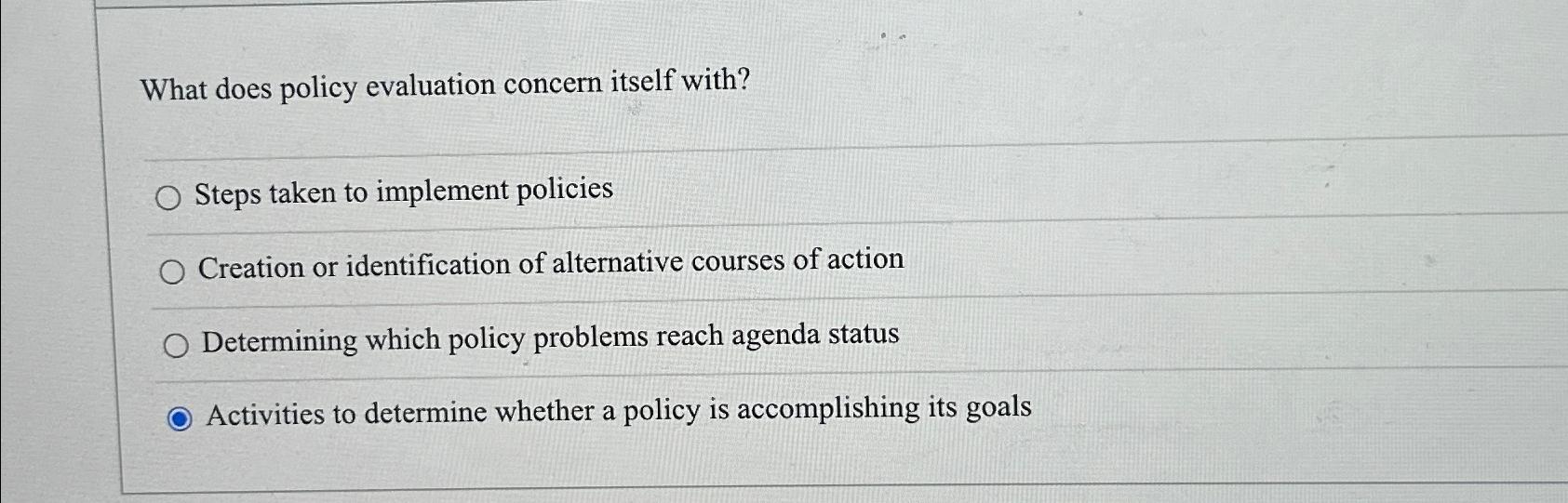  What does policy evaluation concern itself with? Steps taken to implement