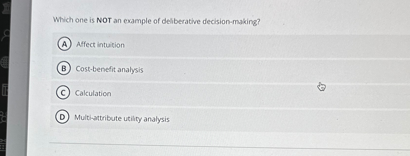  Which one is NOT an example of deliberative decision-making? Affect intuition