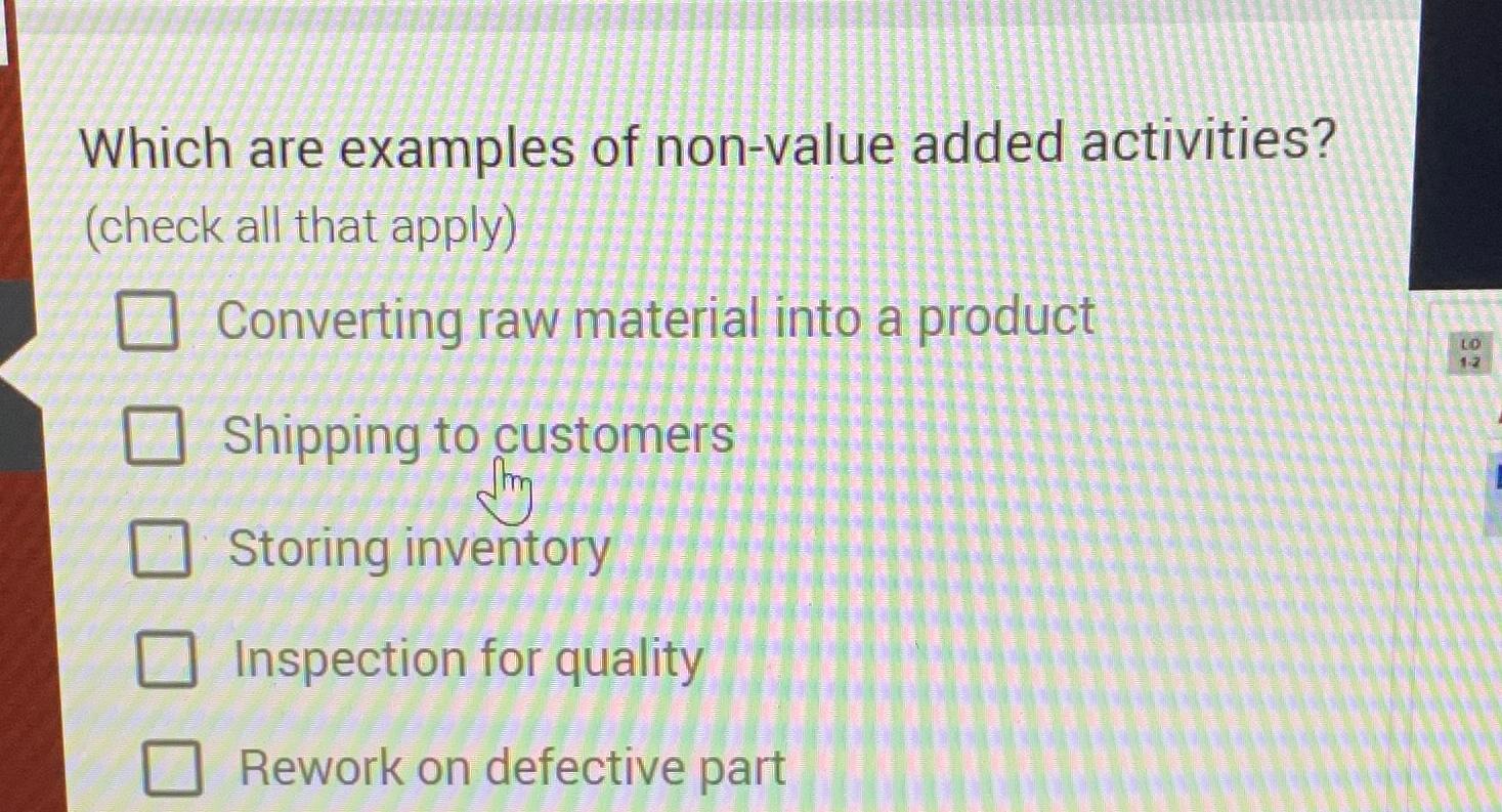  Which are examples of non-value added activities? (check all that apply)