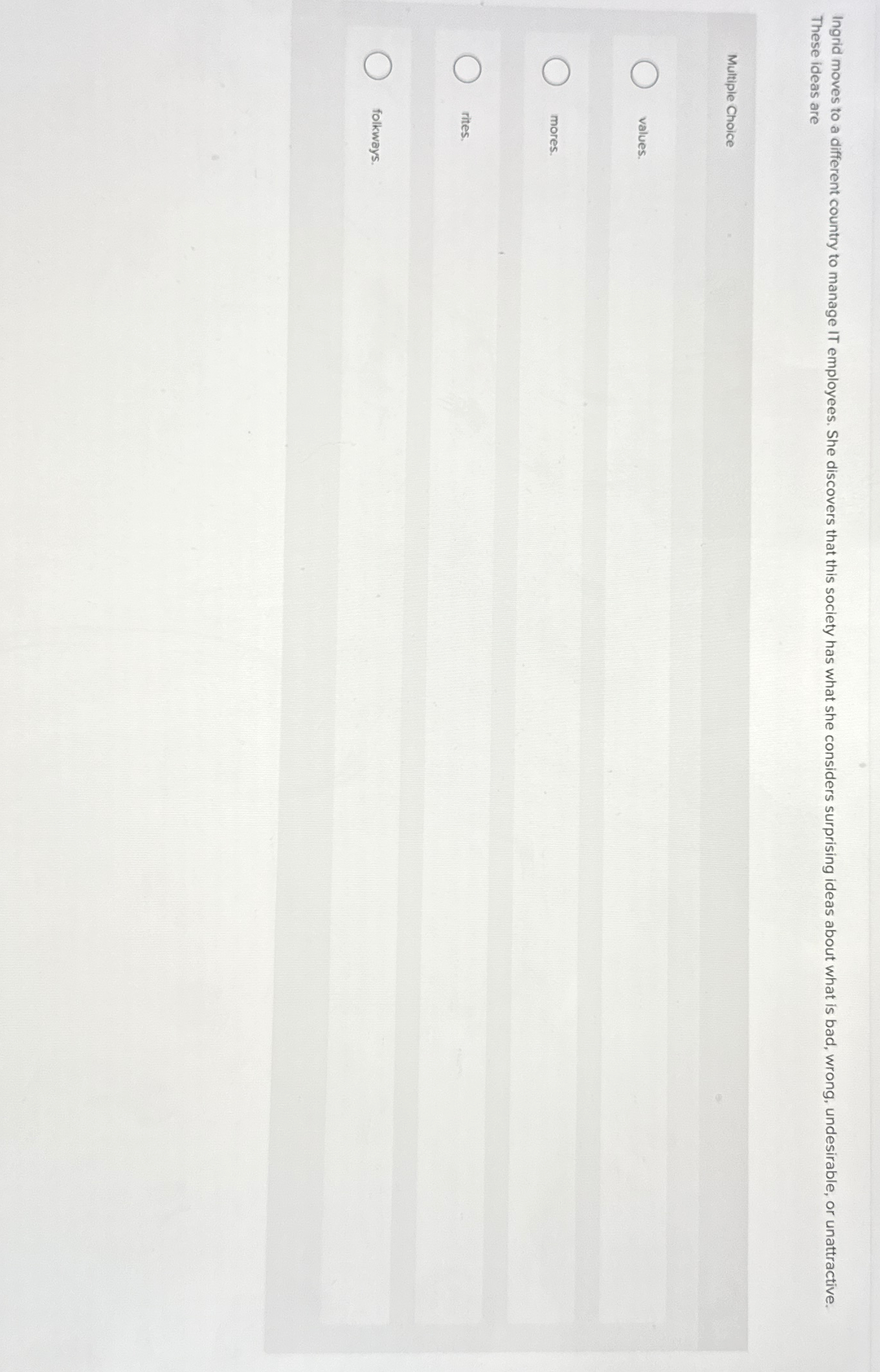  These ideas are Multiple Choice values. mores. rites. folkways. 