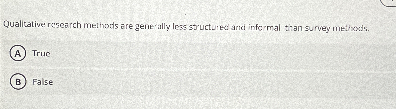  Qualitative research methods are generally less structured and informal than survey