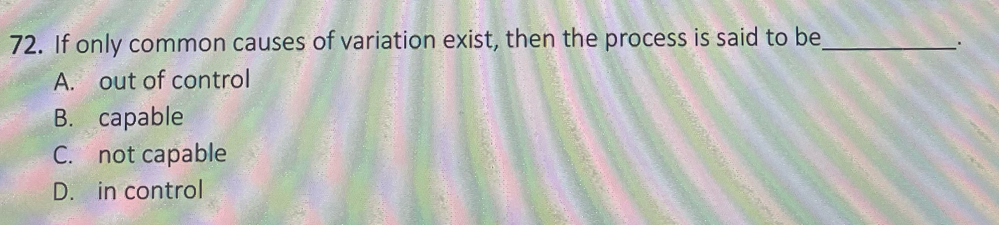  If only common causes of variation exist, then the process is