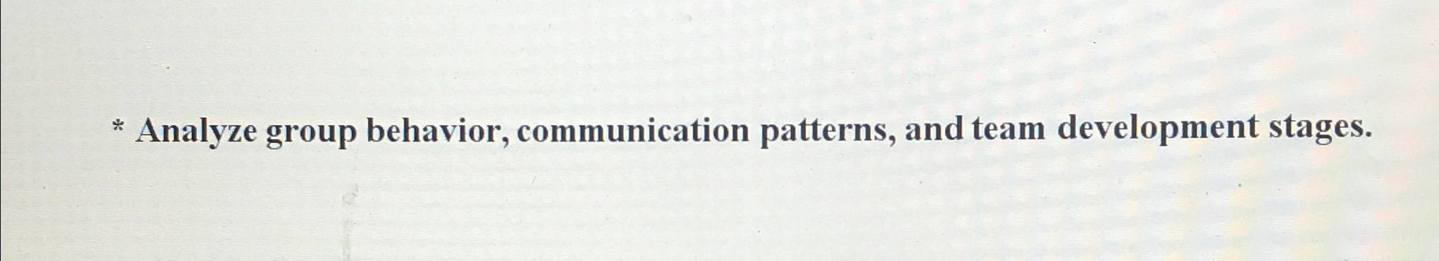  Analyze group behavior, communication patterns, and team development stages. 