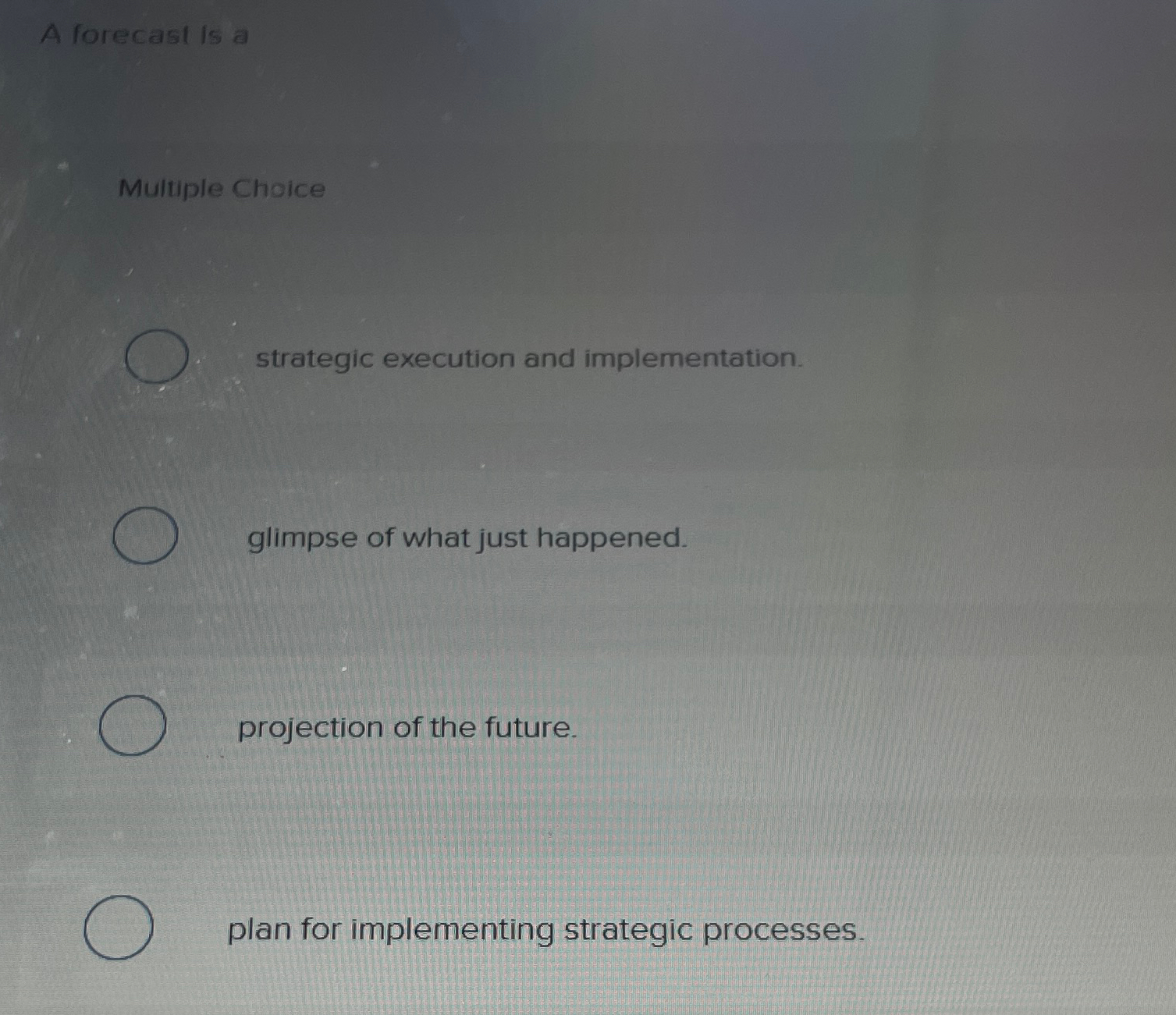  A forecast is a Multiple Choice strategic execution and implementation. glimpse