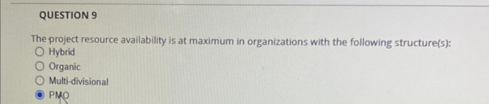  QUESTION 9 The project resource availability is at maximum in organizations
