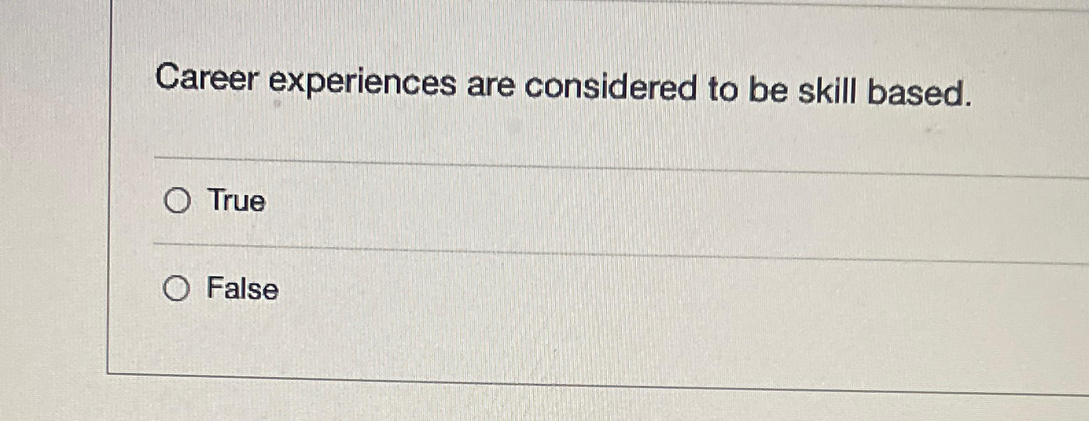  Career experiences are considered to be skill based. True False 