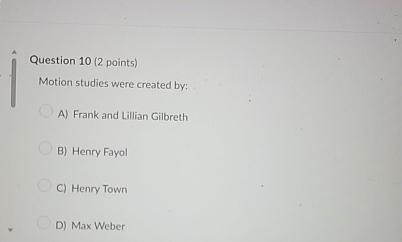  Question 10(2 points) Motion studies were created by: A) Frank and