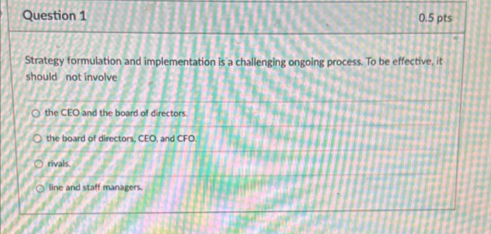  Question 1 0.5pts Strategy formulation and implementation is a challenging ongoing