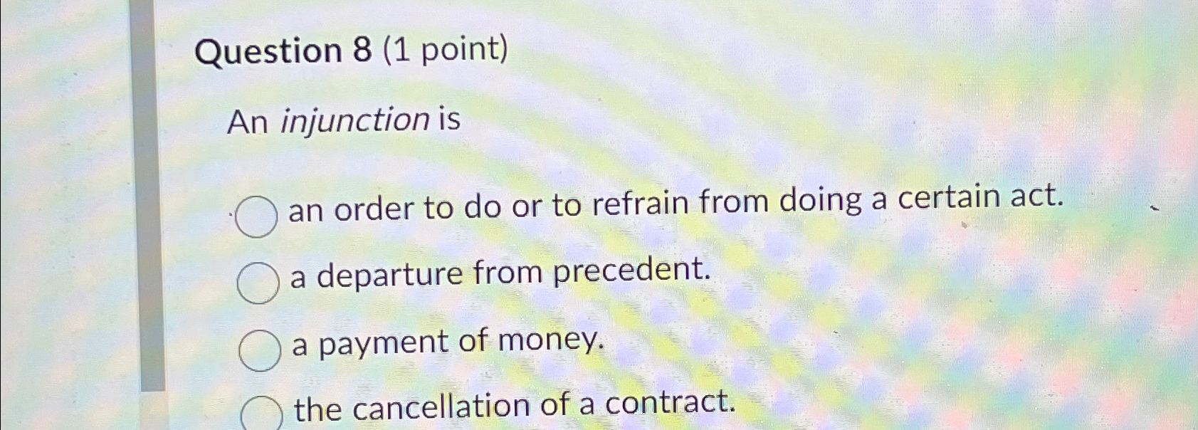  Question 8(1 point) An injunction is an order to do or