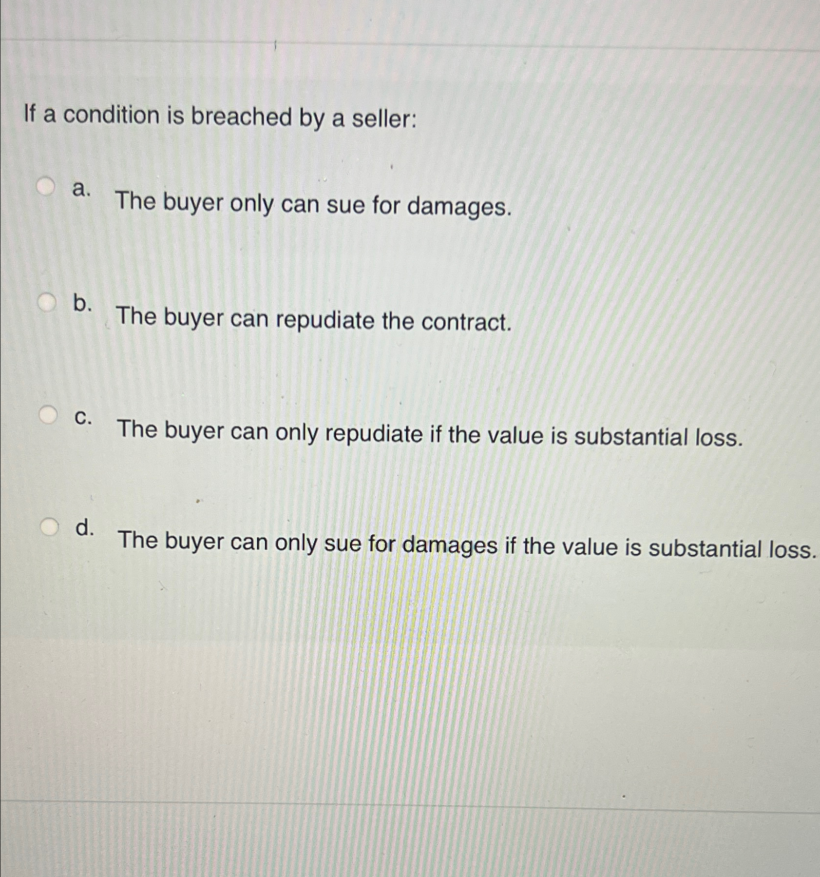  If a condition is breached by a seller: a. The buyer