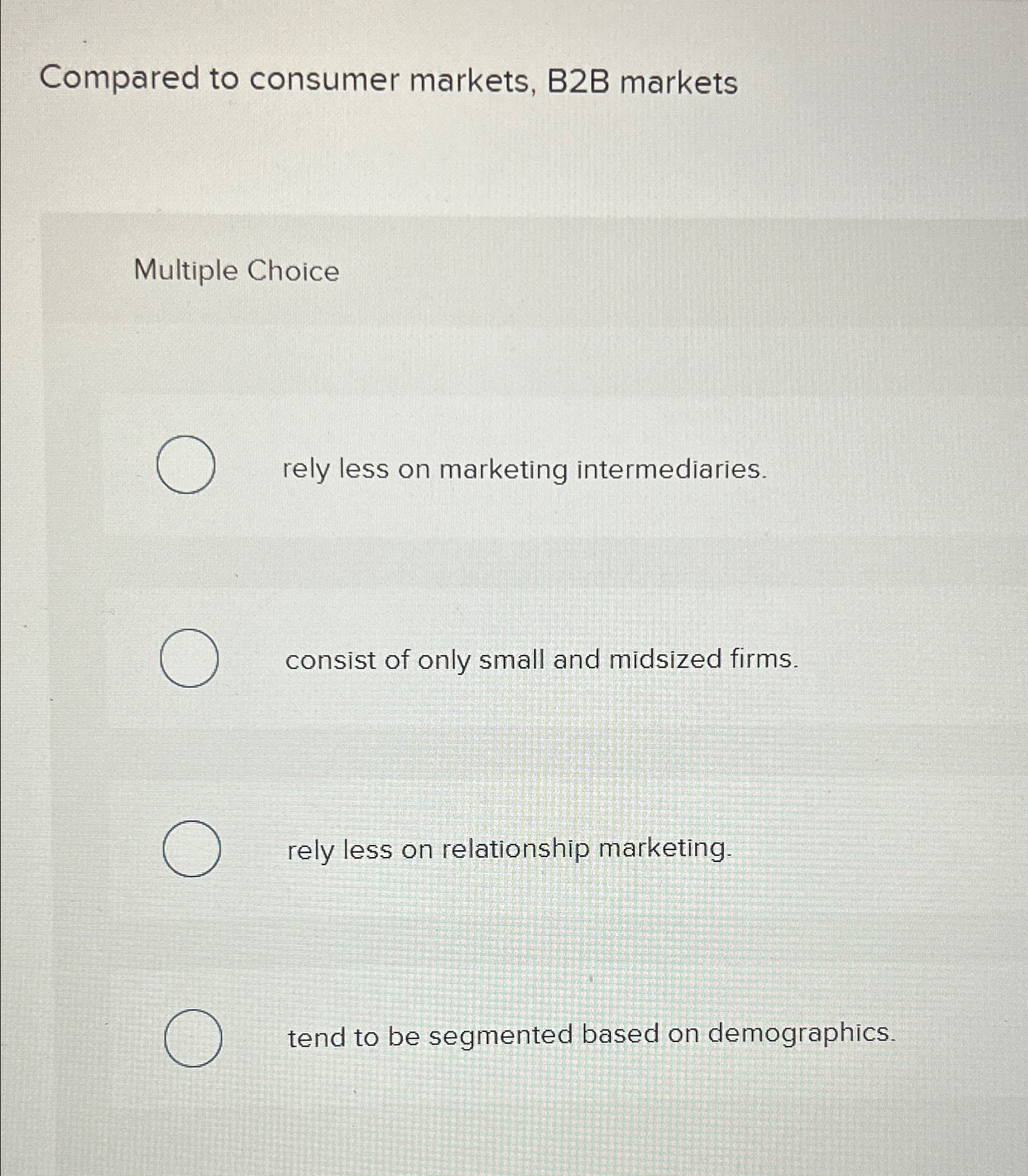  Compared to consumer markets, B2B markets Multiple Choice rely less on