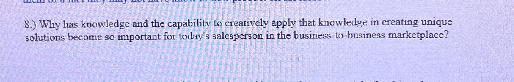  8.) Why has knowledge and the capability to creatively apply that