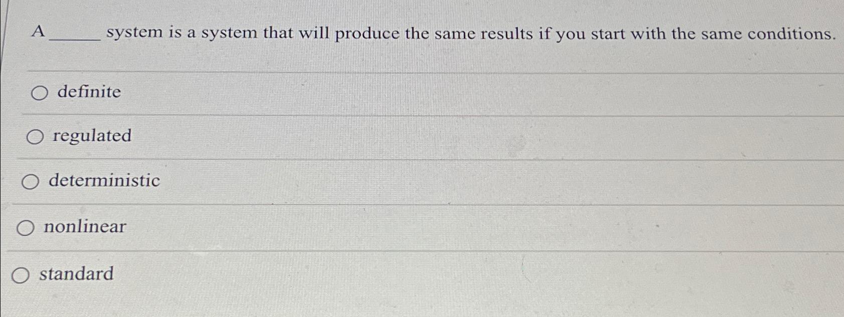  A system is a system that will produce the same results