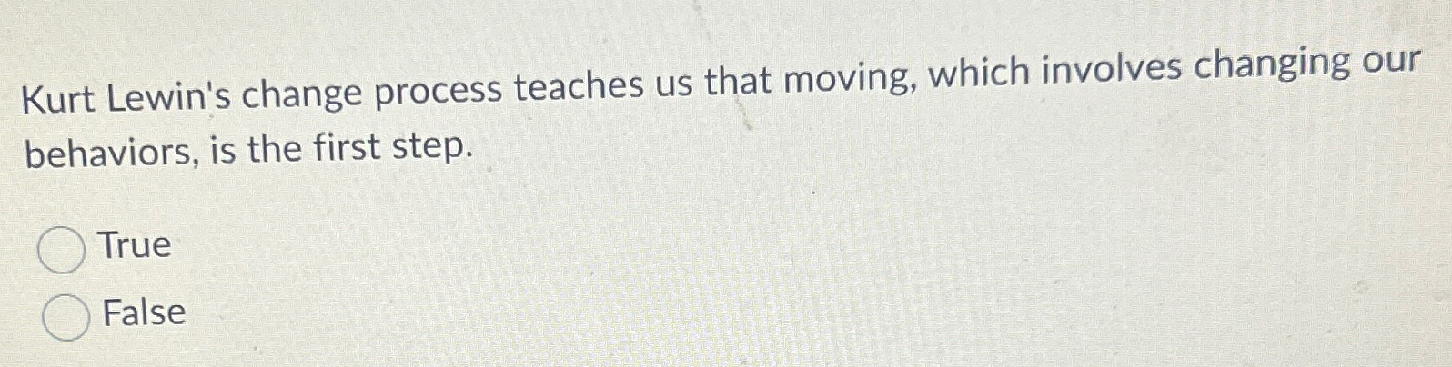  Kurt Lewin's change process teaches us that moving, which involves changing