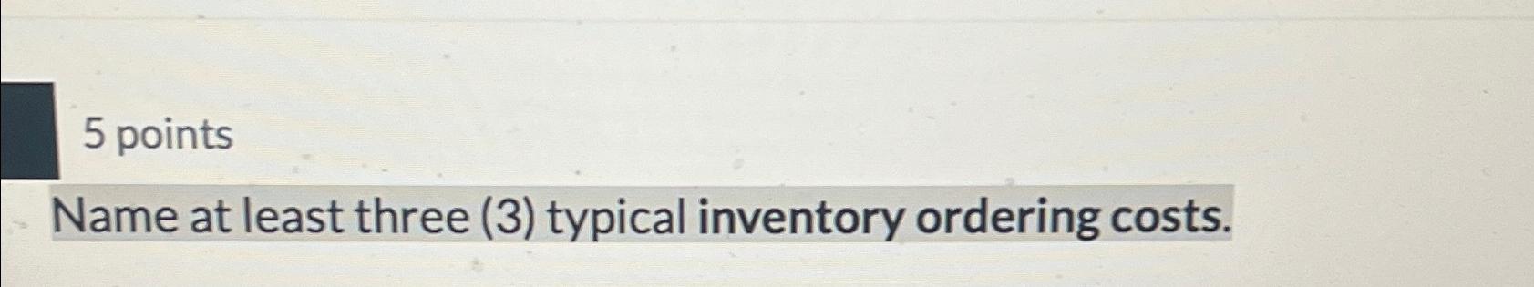  5 points Name at least three (3) typical inventory ordering costs.
