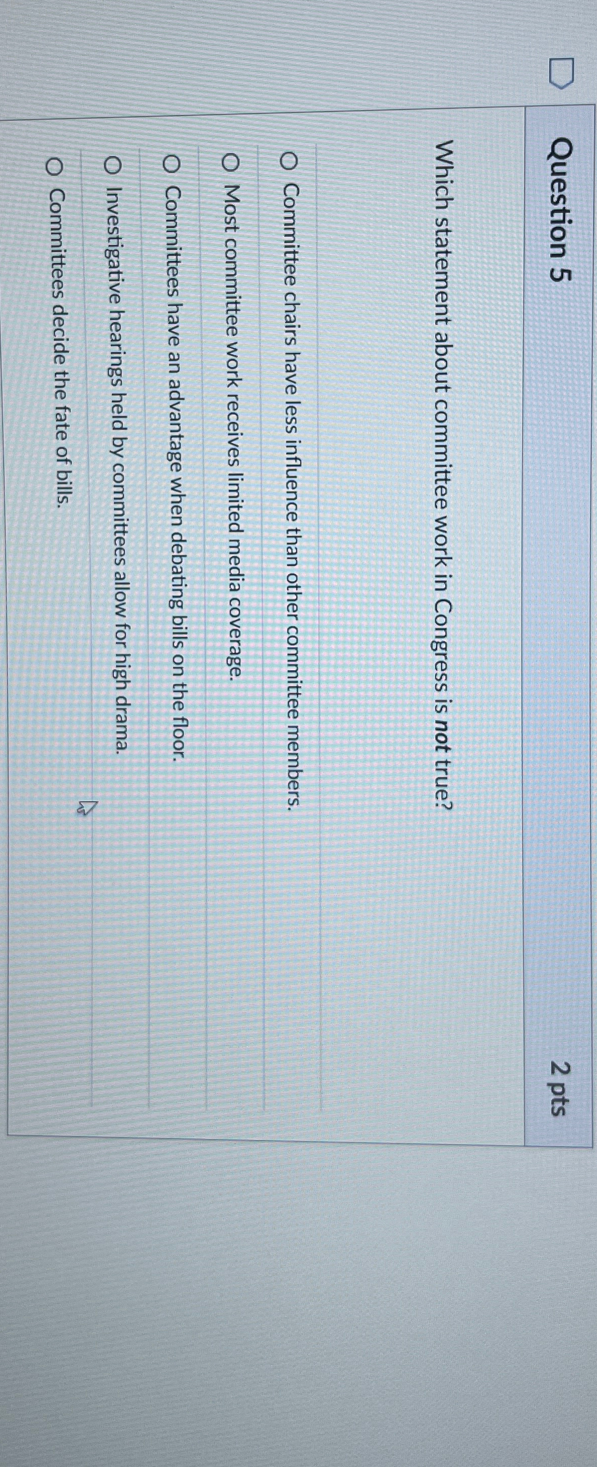  Question 5 2 pts Which statement about committee work in Congress