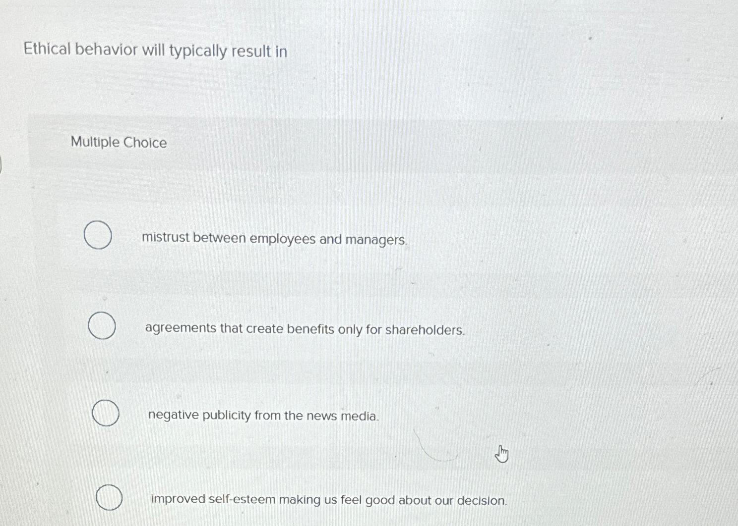  Ethical behavior will typically result in Multiple Choice mistrust between employees