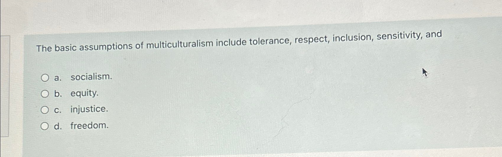  The basic assumptions of multiculturalism include tolerance, respect, inclusion, sensitivity, and