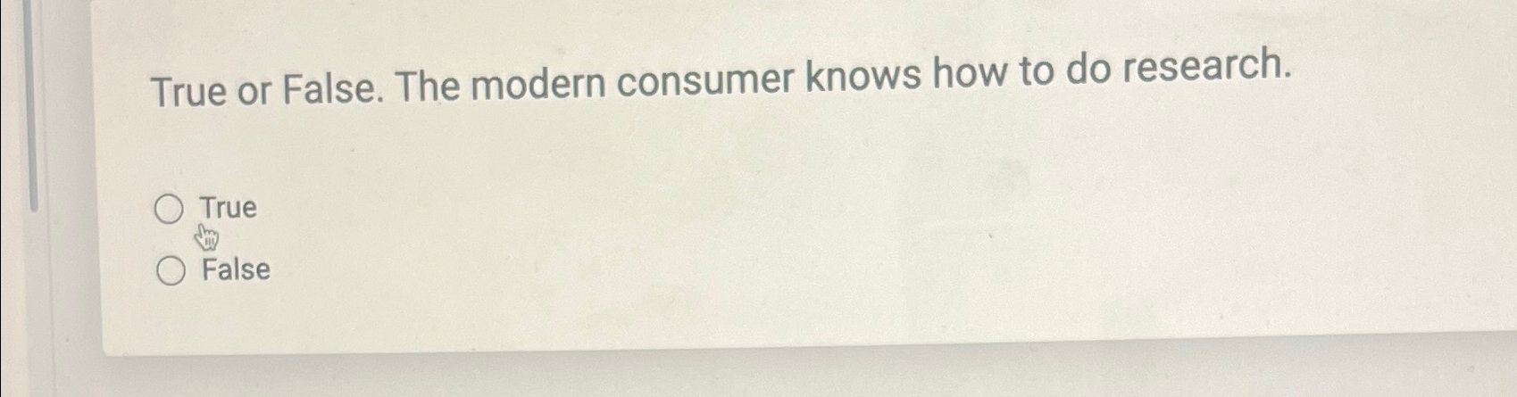  True or False. The modern consumer knows how to do research.