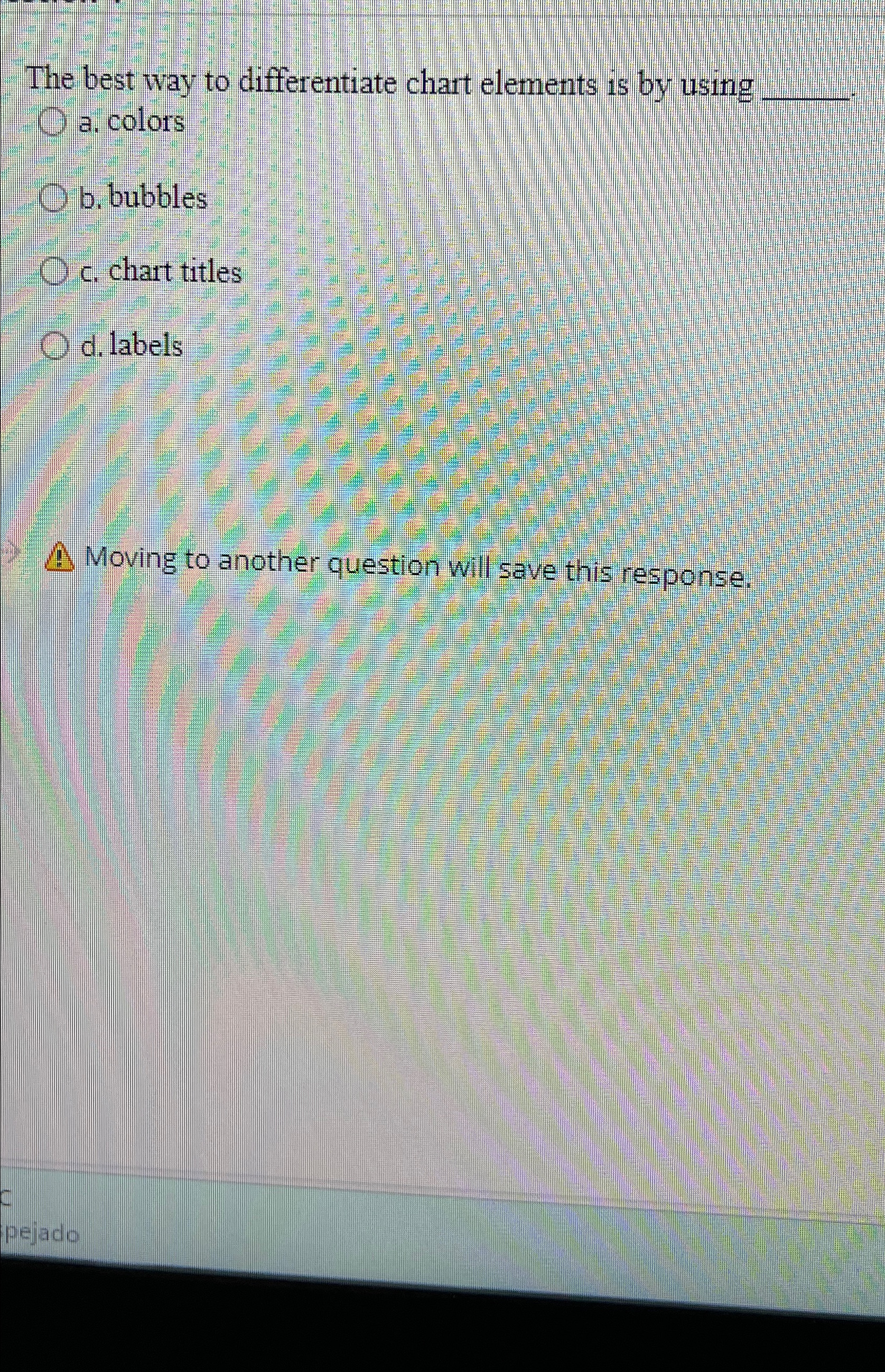 The best way to differentiate chart elements is by using a.