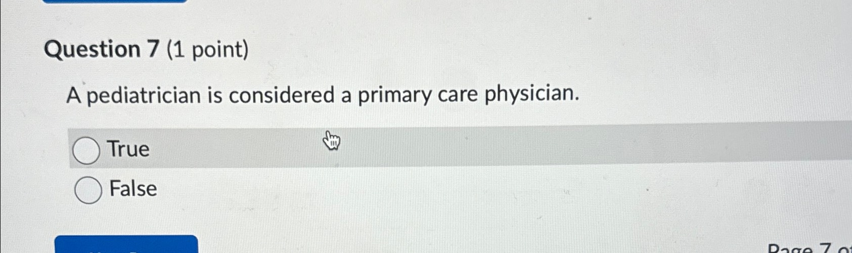  Question 7(1 point) A pediatrician is considered a primary care physician.