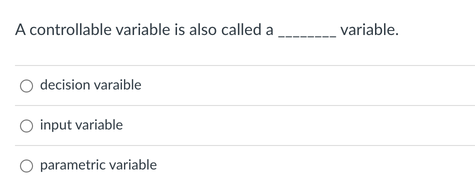  A controllable variable is also called a variable. decision varaible input