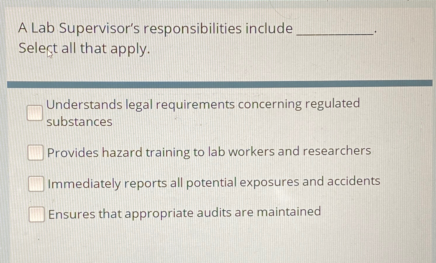 A Lab Supervisor's responsibilities include Select all that apply. Understands legal