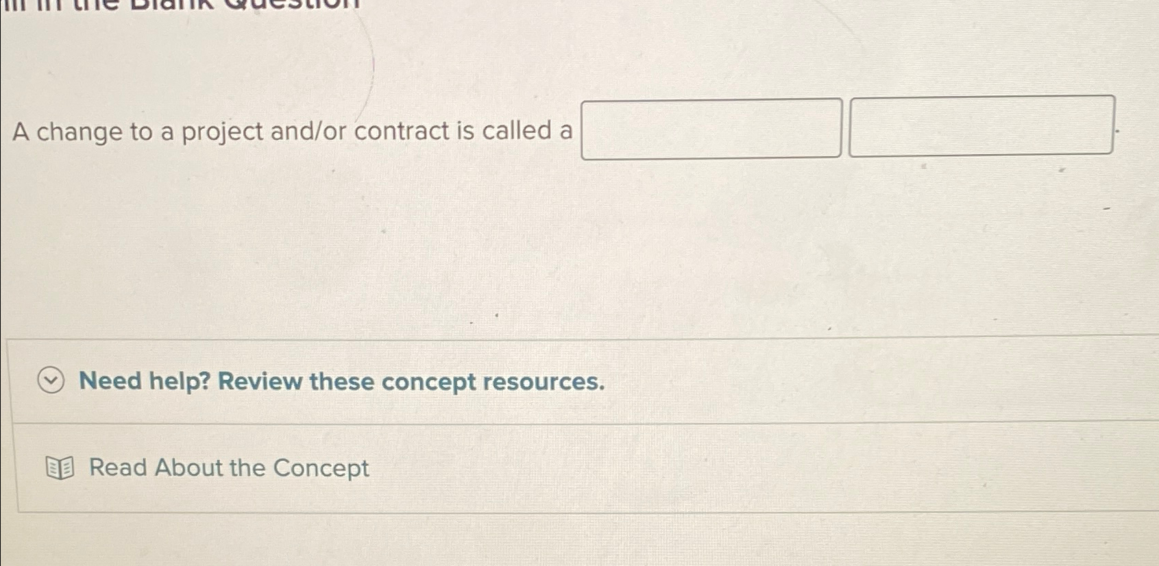  A change to a project and/or contract is called a Need