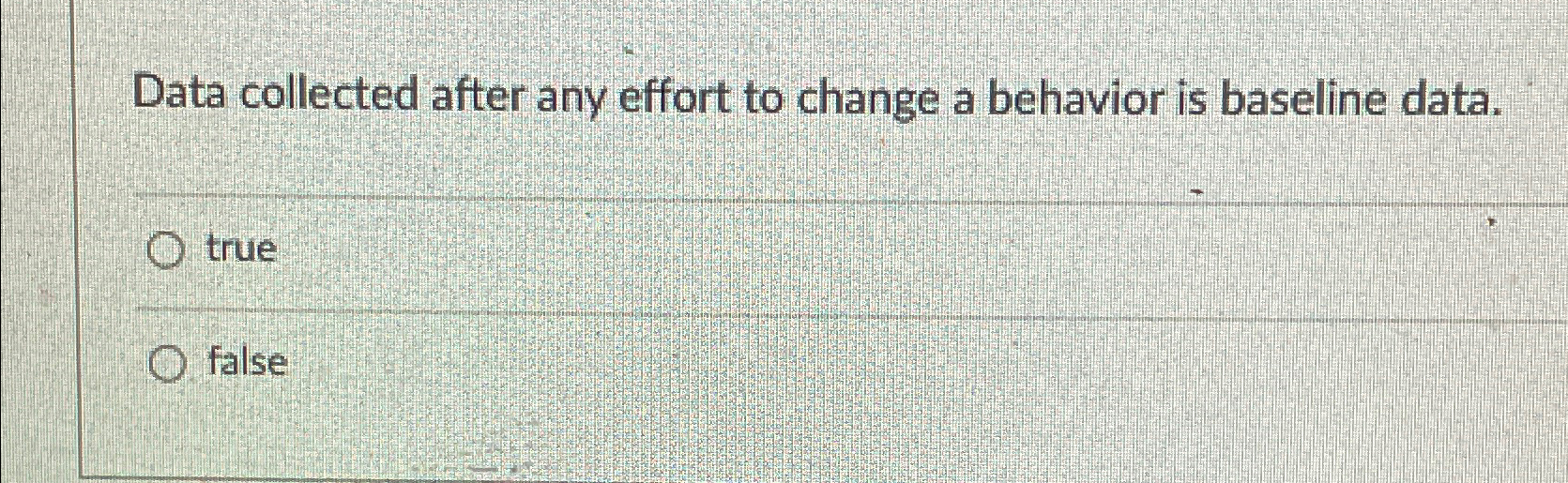 Data collected after any effort to change a behavior is baseline