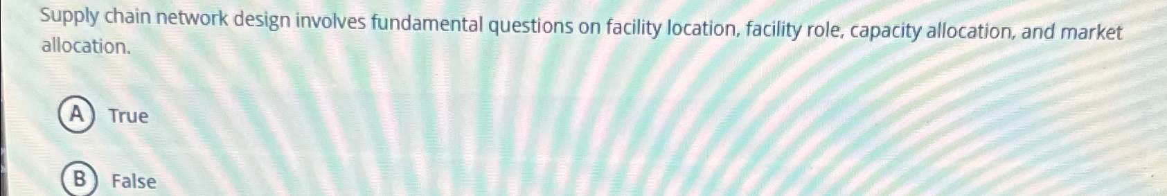  Supply chain network design involves fundamental questions on facility location, facility