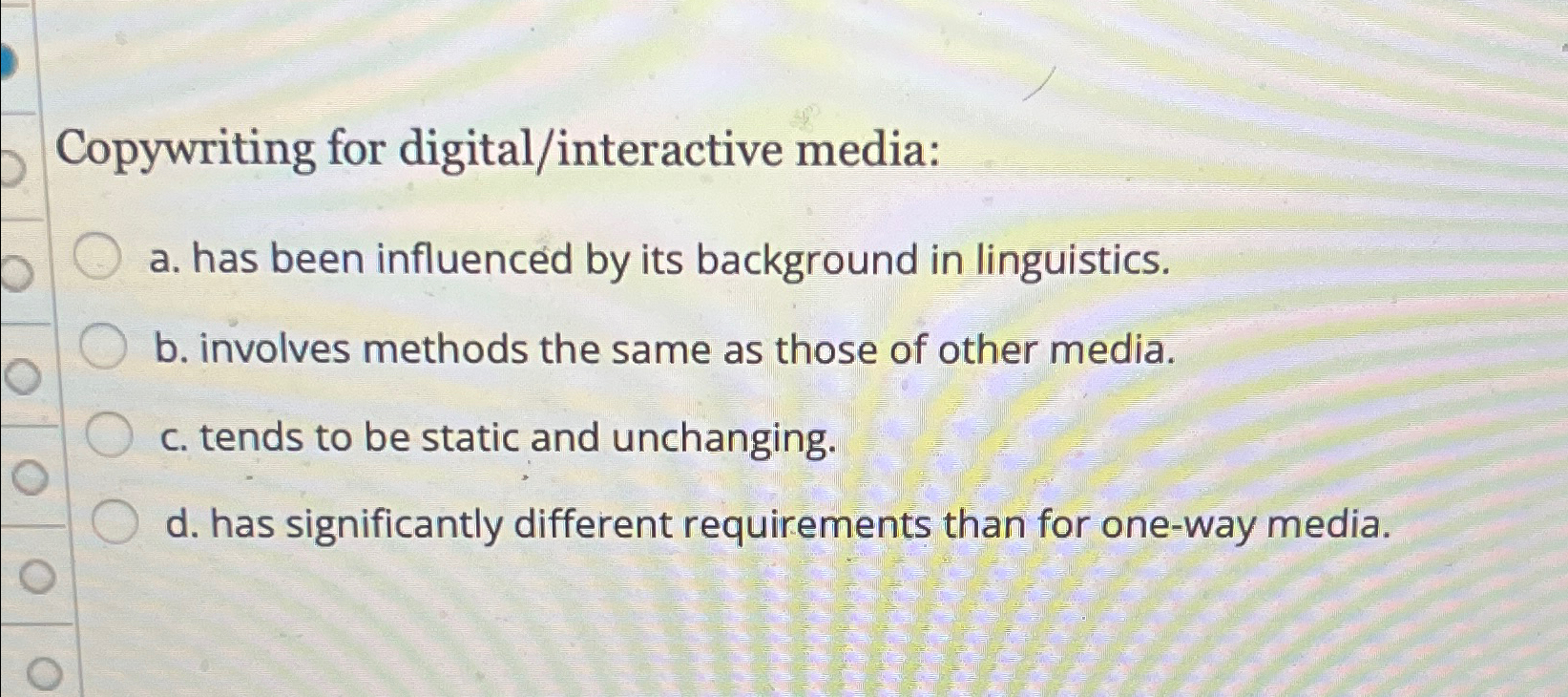  Copywriting for digital/interactive media: a. has been influenced by its background