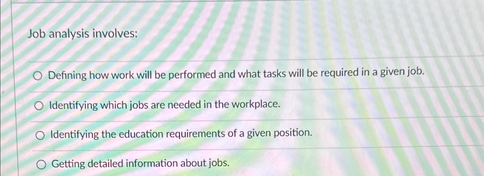  Job analysis involves: Defining how work will be performed and what