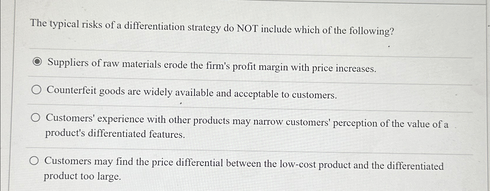 The typical risks of a differentiation strategy do NOT include which