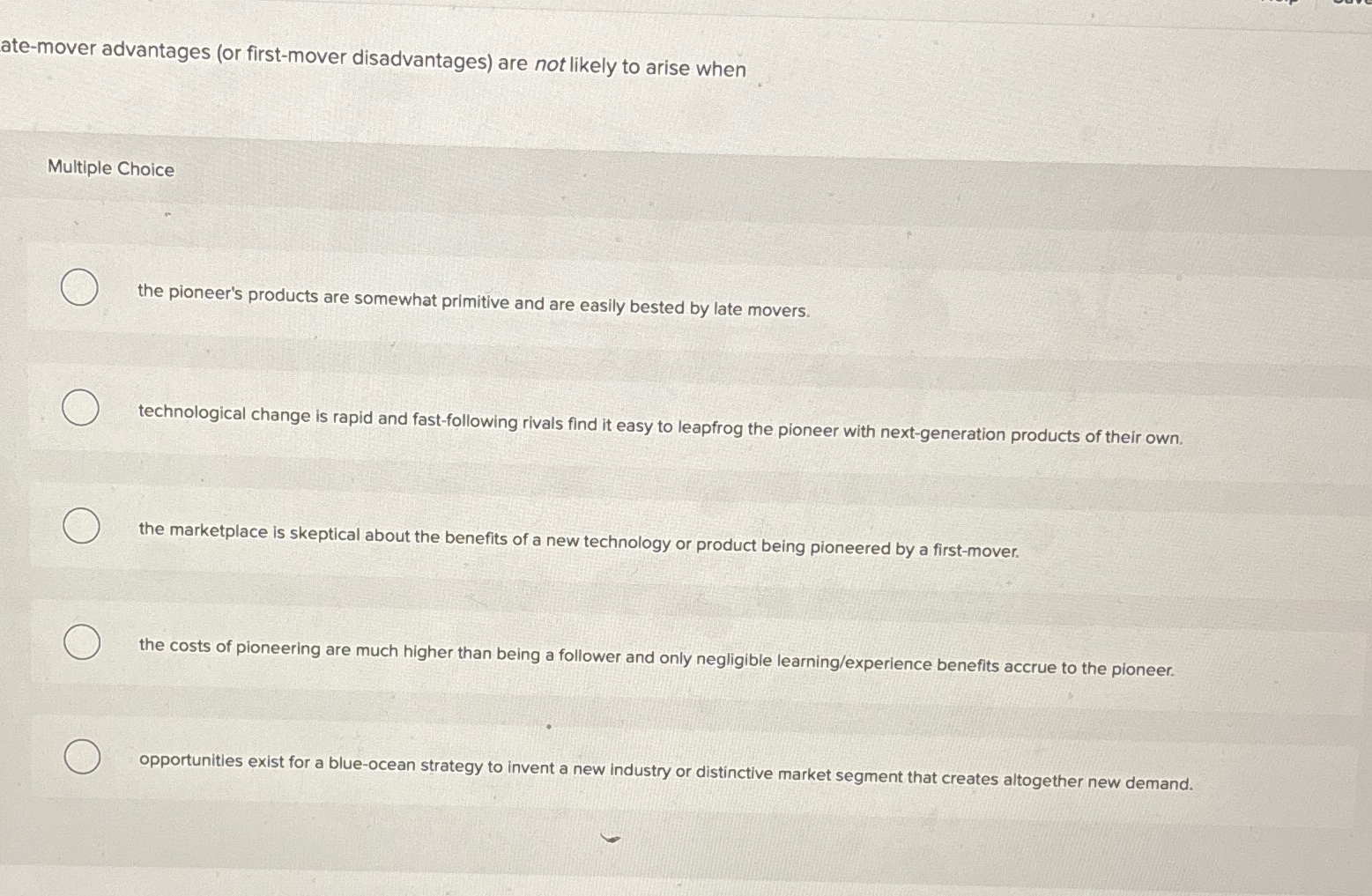  ate-mover advantages (or first-mover disadvantages) are not likely to arise when