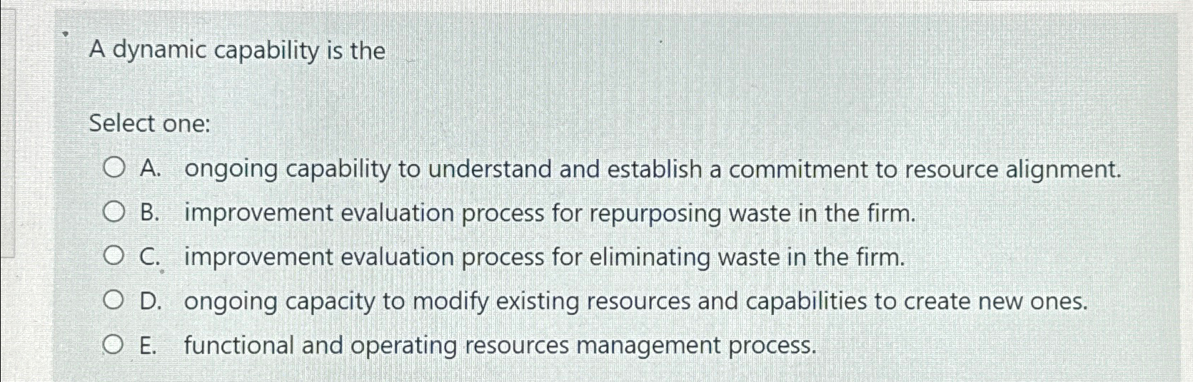  A dynamic capability is the Select one: A. ongoing capability to