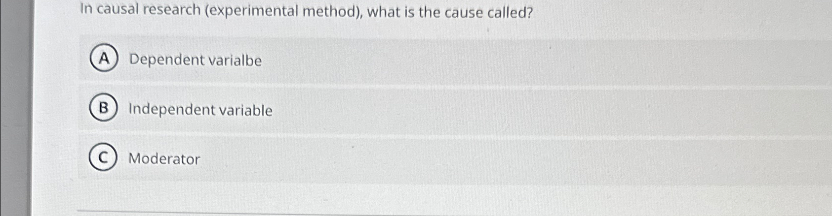  In causal research (experimental method), what is the cause called? Dependent